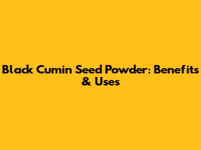 Black Cumin Seed Powder: Benefits & Uses