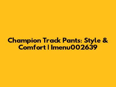 Champion Track Pants: Style & Comfort | Imenu002639