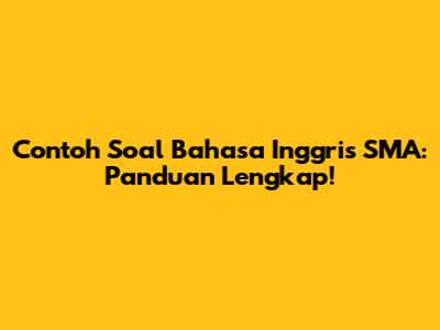 Contoh Soal Bahasa Inggris SMA: Panduan Lengkap!