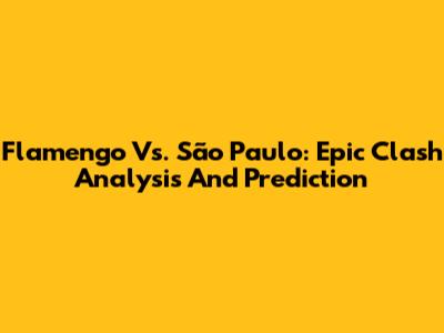 Flamengo Vs. São Paulo: Epic Clash Analysis And Prediction