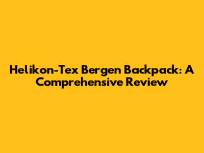 Helikon-Tex Bergen Backpack: A Comprehensive Review