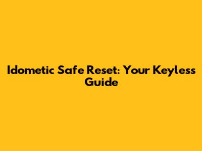 Idometic Safe Reset: Your Keyless Guide