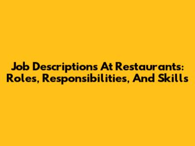 Job Descriptions At Restaurants: Roles, Responsibilities, And Skills