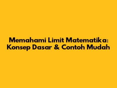 Memahami Limit Matematika: Konsep Dasar & Contoh Mudah