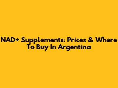 NAD+ Supplements: Prices & Where To Buy In Argentina