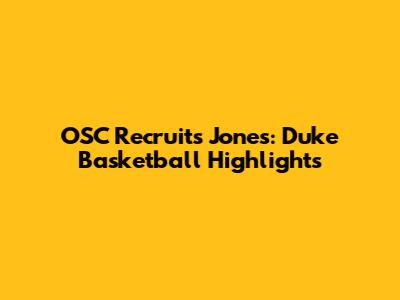 OSC Recruits Jones: Duke Basketball Highlights