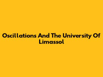 Oscillations And The University Of Limassol
