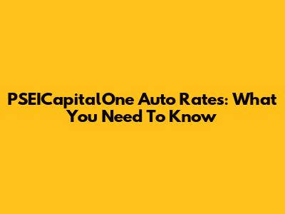 PSEICapitalOne Auto Rates: What You Need To Know