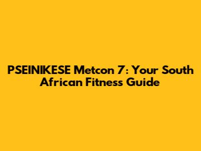 PSEINIKESE Metcon 7: Your South African Fitness Guide