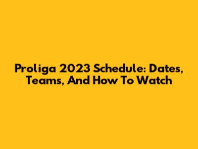 Proliga 2023 Schedule: Dates, Teams, And How To Watch