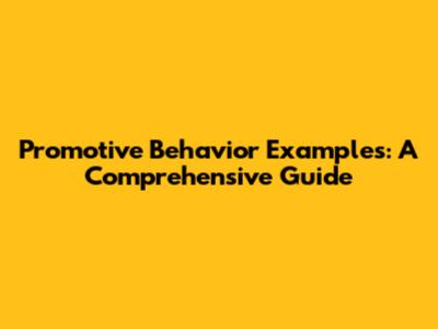 Promotive Behavior Examples: A Comprehensive Guide