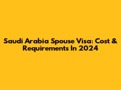 Saudi Arabia Spouse Visa: Cost & Requirements In 2024