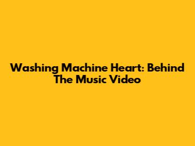 Washing Machine Heart: Behind The Music Video