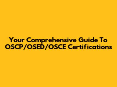 Your Comprehensive Guide To OSCP/OSED/OSCE Certifications